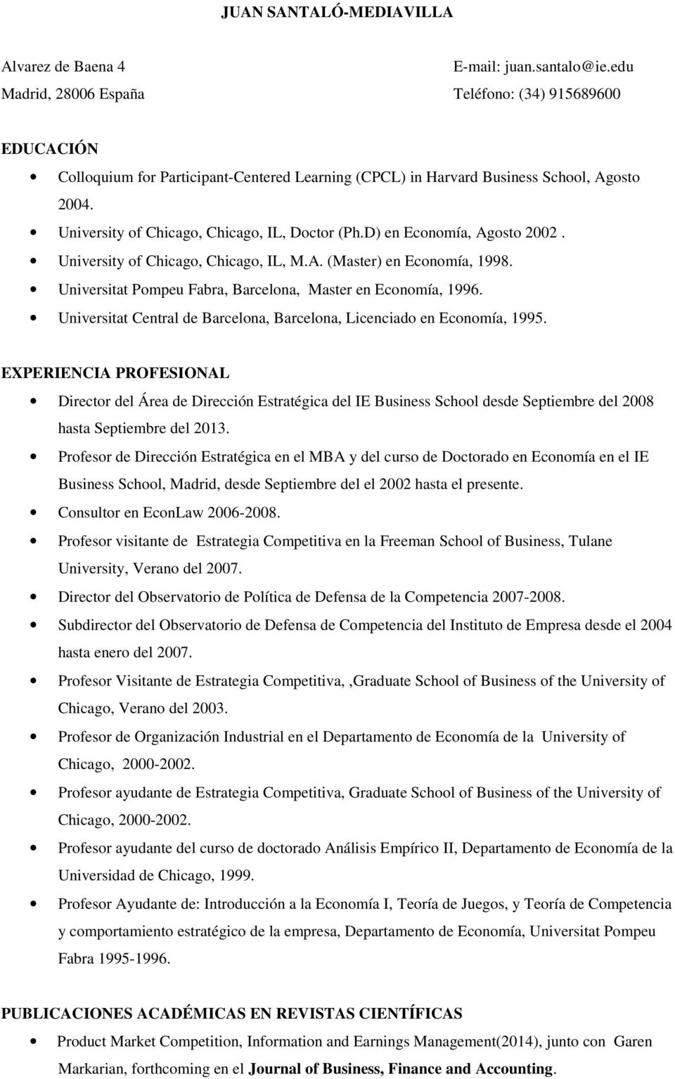 D) en Economía, Agosto 2002. University of Chicago, Chicago, IL, M.A. (Master) en Economía, 1998. Universitat Pompeu Fabra, Barcelona, Master en Economía, 1996.