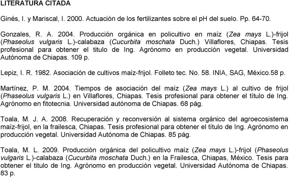 Universidad Autónoma de Chiapas. 109 p. Lepiz, I. R. 1982. Asociación de cultivos maíz-frijol. Folleto tec. No. 58. INIA, SAG, México.58 p. Martínez, P. M. 2004.
