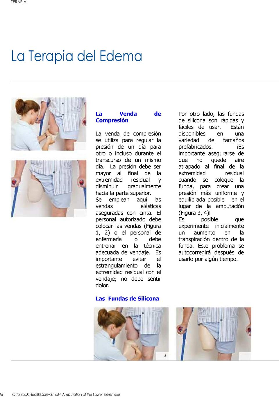El personal autorizado debe colocar las vendas (Figura 1, 2) o el personal de enfermería lo debe entrenar en la técnica adecuada de vendaje.