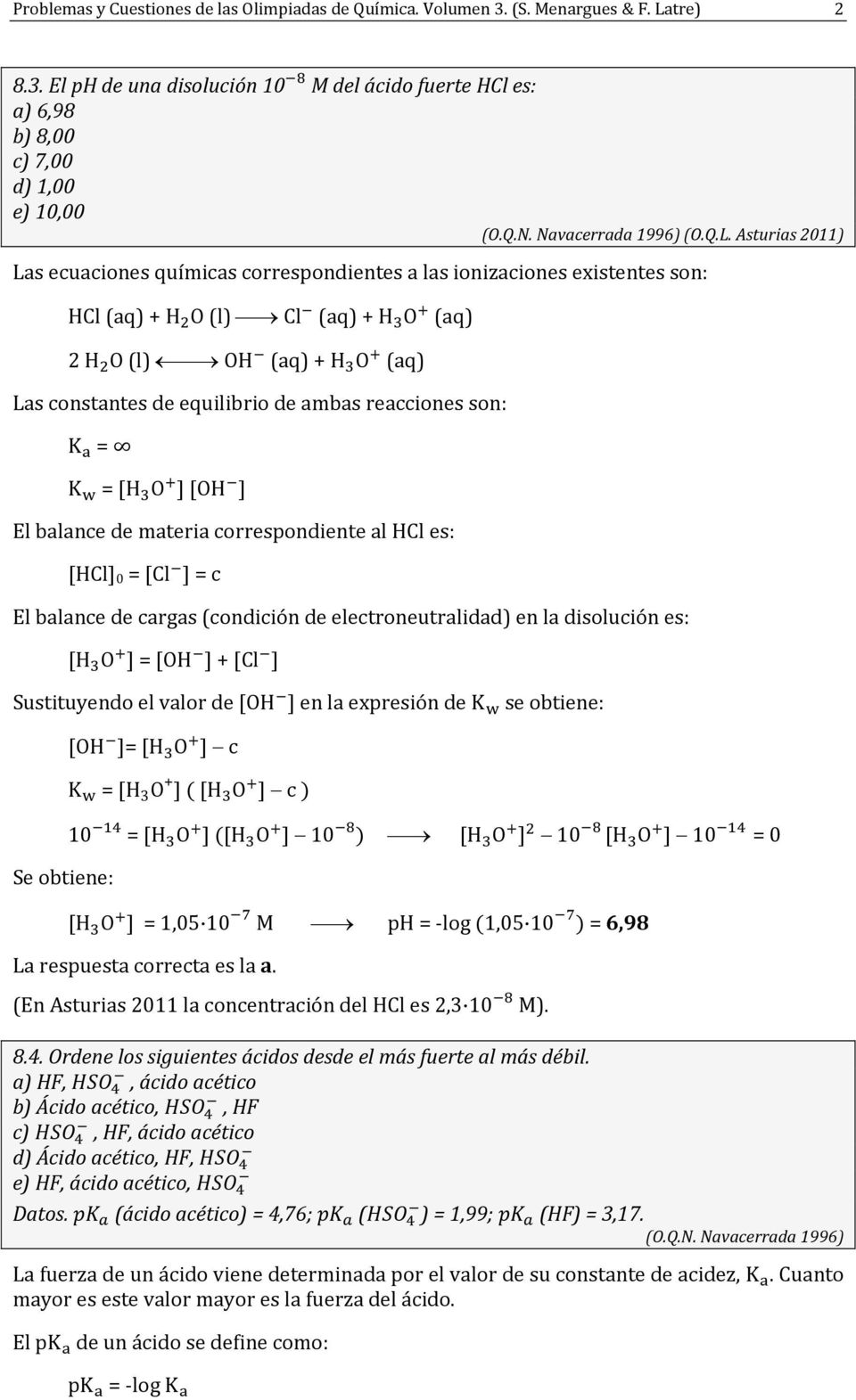 Asturias 2011) Las ecuacines químicas crrespndientes a las inizacines existentes sn: HCl (aq) + H O (l) Cl (aq) + H O (aq) 2 H O (l) OH (aq) + H O (aq) Las cnstantes de equilibri de ambas reaccines