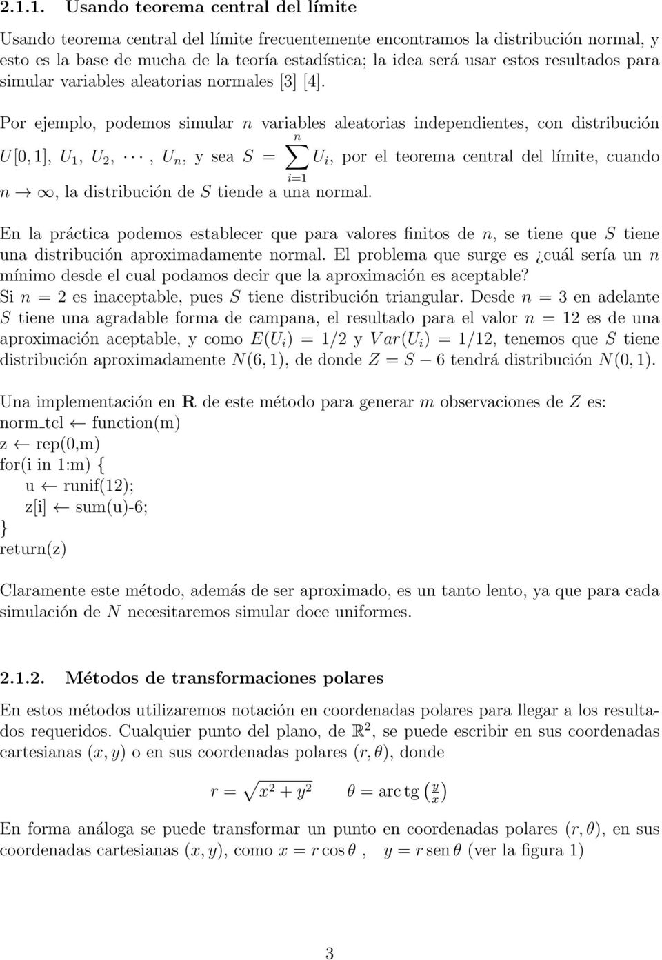 Por ejemplo, podemos simular n variables aleatorias independientes, con distribución n U[0, 1], U 1, U,, U n, y sea S = U i, por el teorema central del límite, cuando n, la distribución de S tiende a