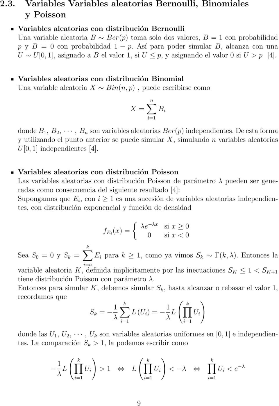 Variables aleatorias con distribución Binomial Una variable aleatoria X Bin(n, p), puede escribirse como X = n B i donde B 1, B,, B n son variables aleatorias Ber(p) independientes.
