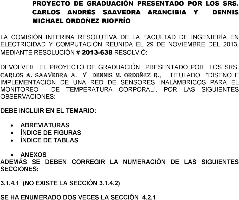 2013, MEDIANTE RESOLUCIÓN # 2013-638 RESOLVIÓ: DEVOLVER EL  CARLOS A. SAAVEDRA A. Y DENNIS M. ORDOÑEZ R.