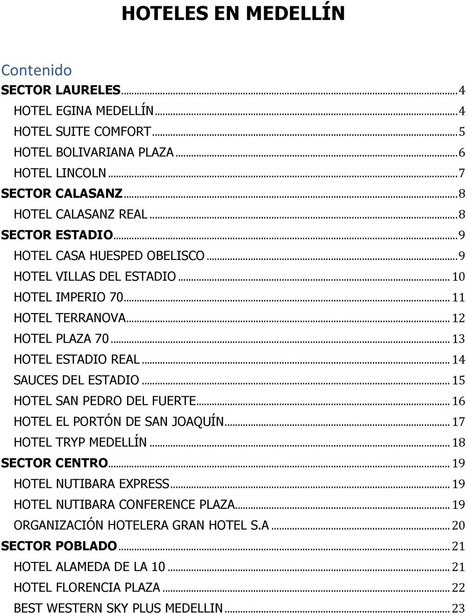 .. 13 HOTEL ESTADIO REAL... 14 SAUCES DEL ESTADIO... 15 HOTEL SAN PEDRO DEL FUERTE... 16 HOTEL EL PORTÓN DE SAN JOAQUÍN... 17 HOTEL TRYP MEDELLÍN... 18 SECTOR CENTRO.