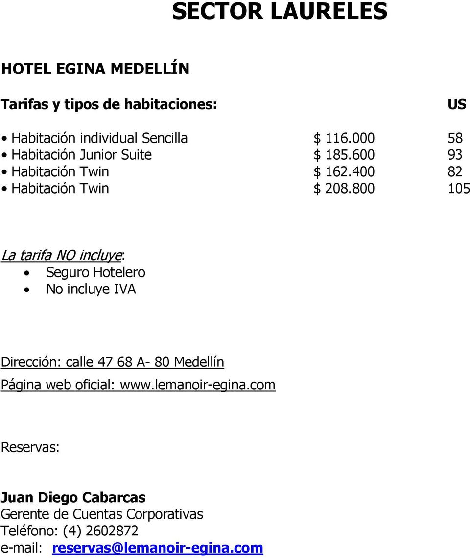 800 105 La tarifa NO incluye: Seguro Hotelero No incluye IVA Dirección: calle 47 68 A- 80 Medellín