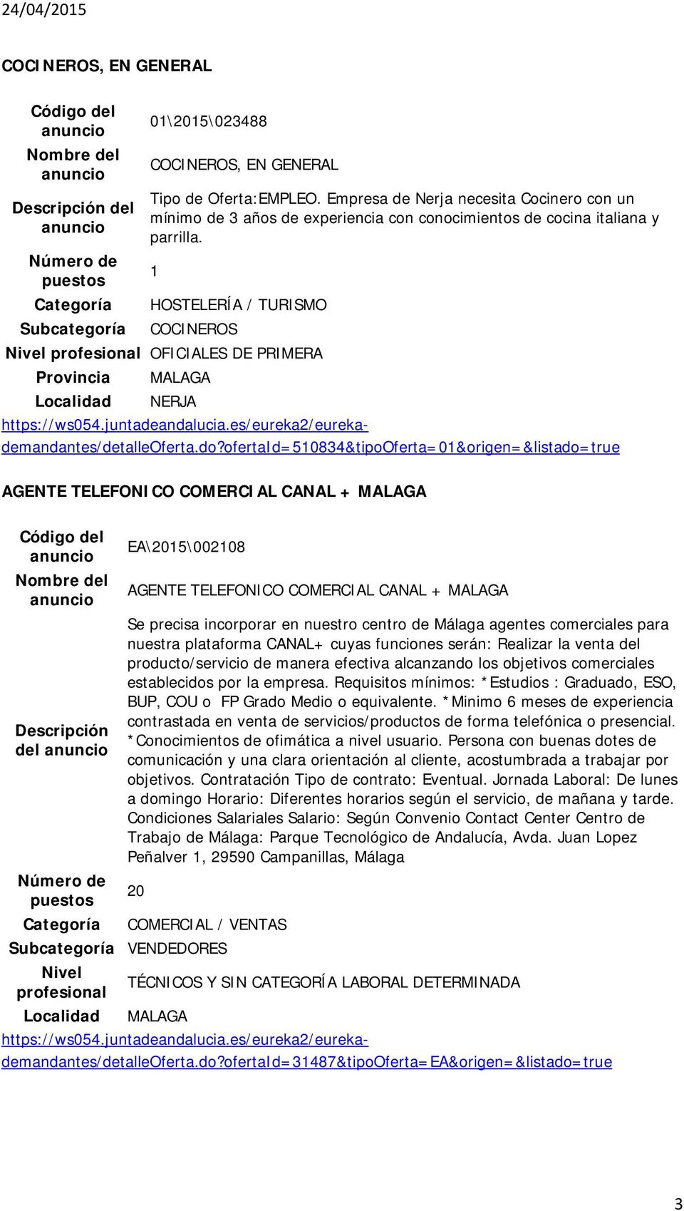 AGENTE TELEFONICO COMERCIAL CANAL + MALAGA Código del Nombre del Descripción del EA\2015\002108 AGENTE TELEFONICO COMERCIAL CANAL + MALAGA Se precisa incorporar en nuestro centro de Málaga agentes