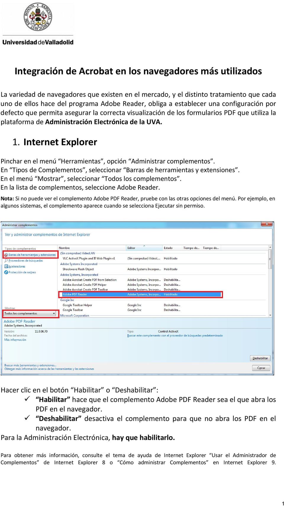 Internet Explorer Pinchar en el menú Herramientas, opción Administrar complementos. En Tipos de Complementos, seleccionar Barras de herramientas y extensiones.