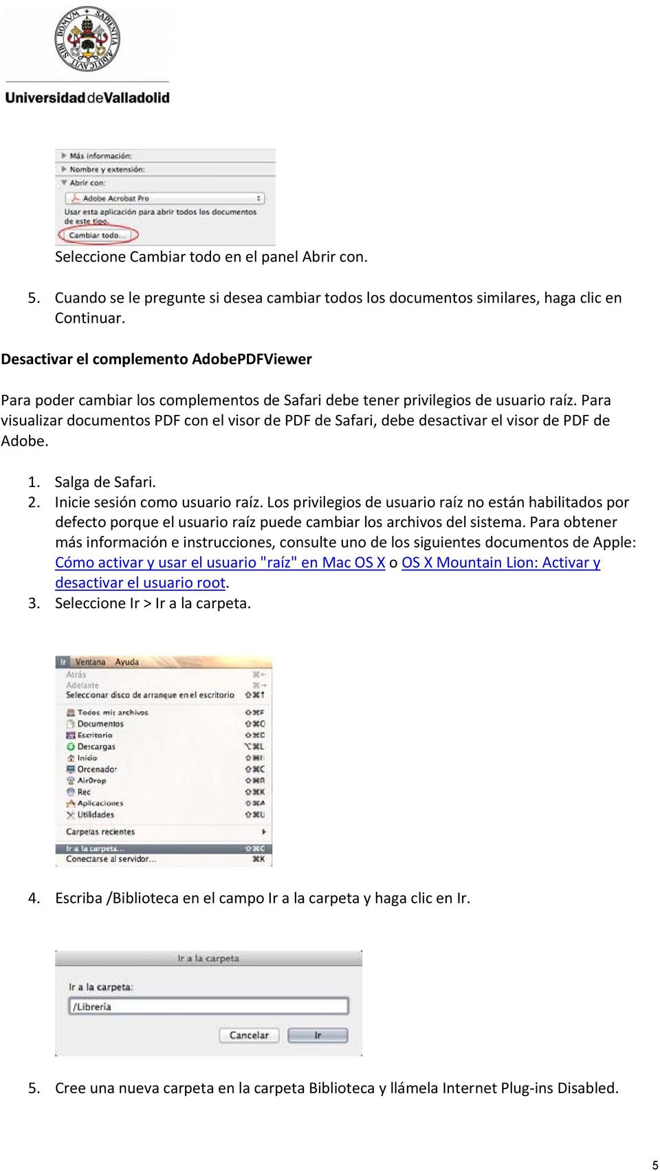 Para visualizar documentos PDF con el visor de PDF de Safari, debe desactivar el visor de PDF de Adobe. 1. Salga de Safari. 2. Inicie sesión como usuario raíz.