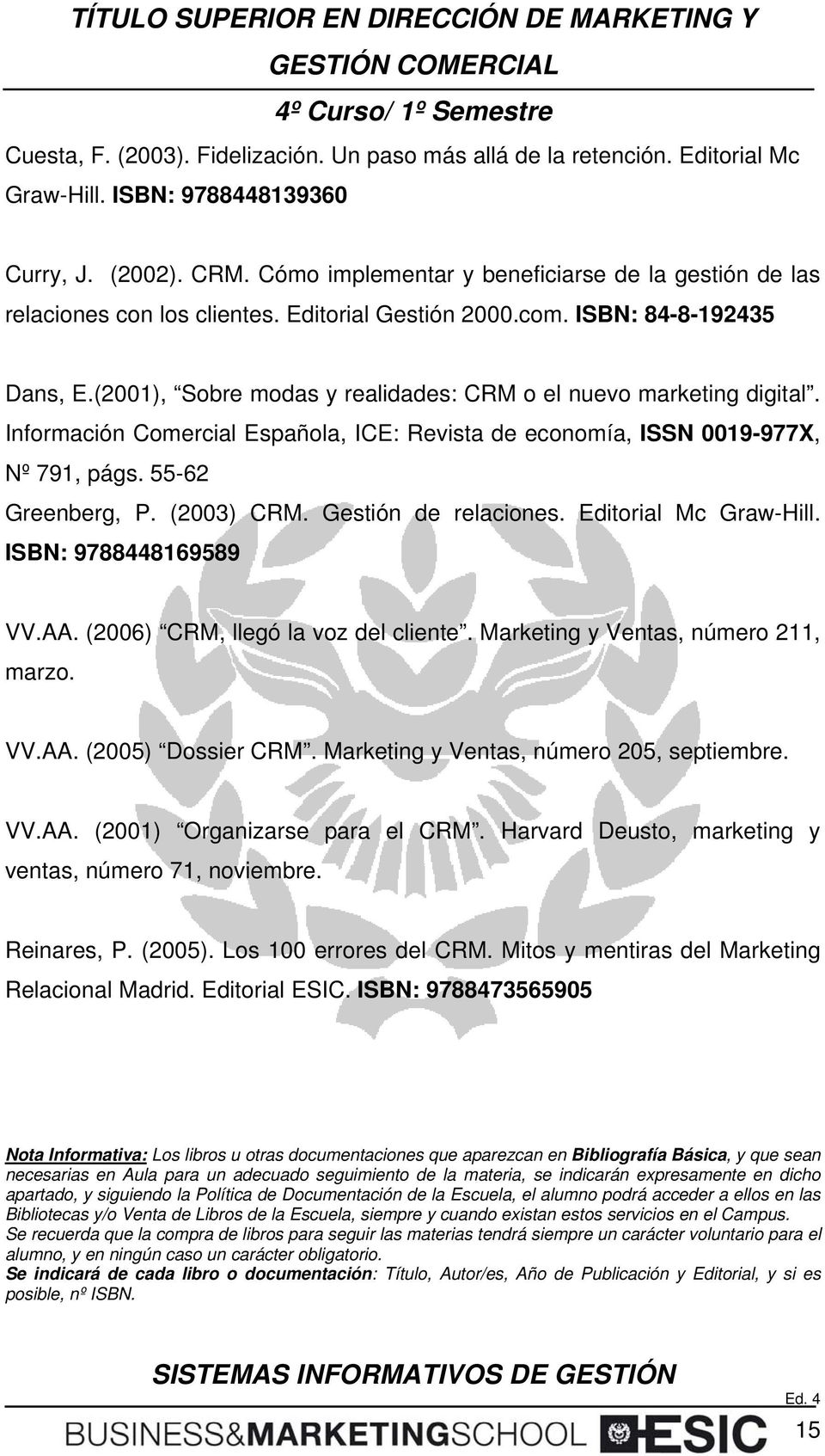(2001), Sobre modas y realidades: CRM o el nuevo marketing digital. Información Comercial Española, ICE: Revista de economía, ISSN 0019-977X, Nº 791, págs. 55-62 Greenberg, P. (2003) CRM.