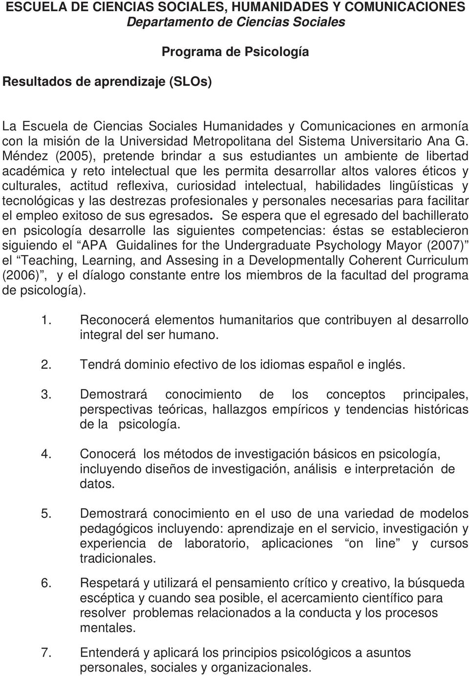 Méndez (2005), pretende brindar a sus estudiantes un ambiente de libertad académica y reto intelectual que les permita desarrollar altos valores éticos y culturales, actitud reflexiva, curiosidad