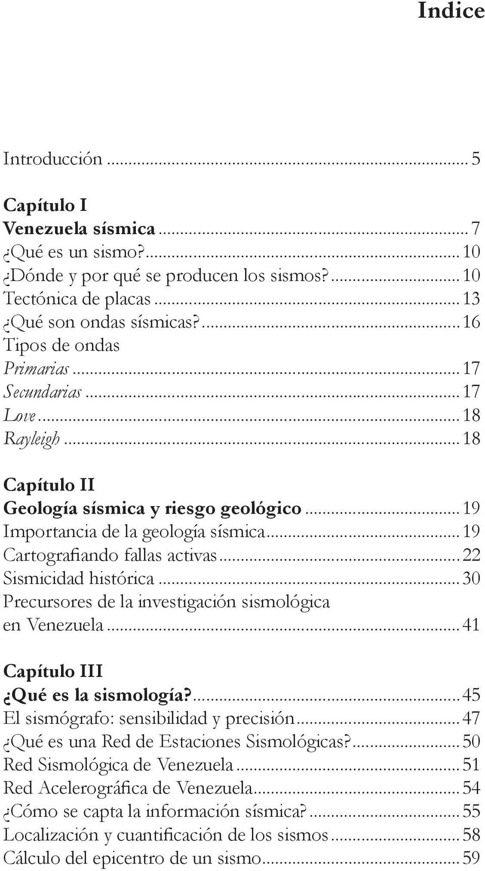 ..22 Sismicidad histórica...30 Precursores de la investigación sismológica en Venezuela...41 Capítulo III Qué es la sismología?...45 El sismógrafo: sensibilidad y precisión.