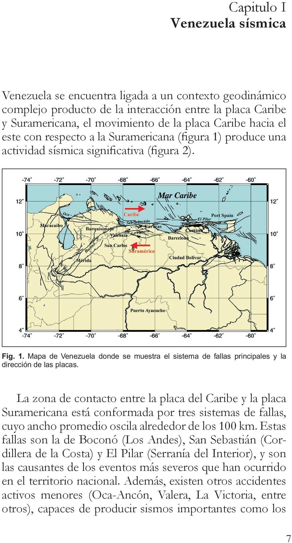 La zona de contacto entre la placa del Caribe y la placa Suramericana está conformada por tres sistemas de fallas, cuyo ancho promedio oscila alrededor de los 100 km.