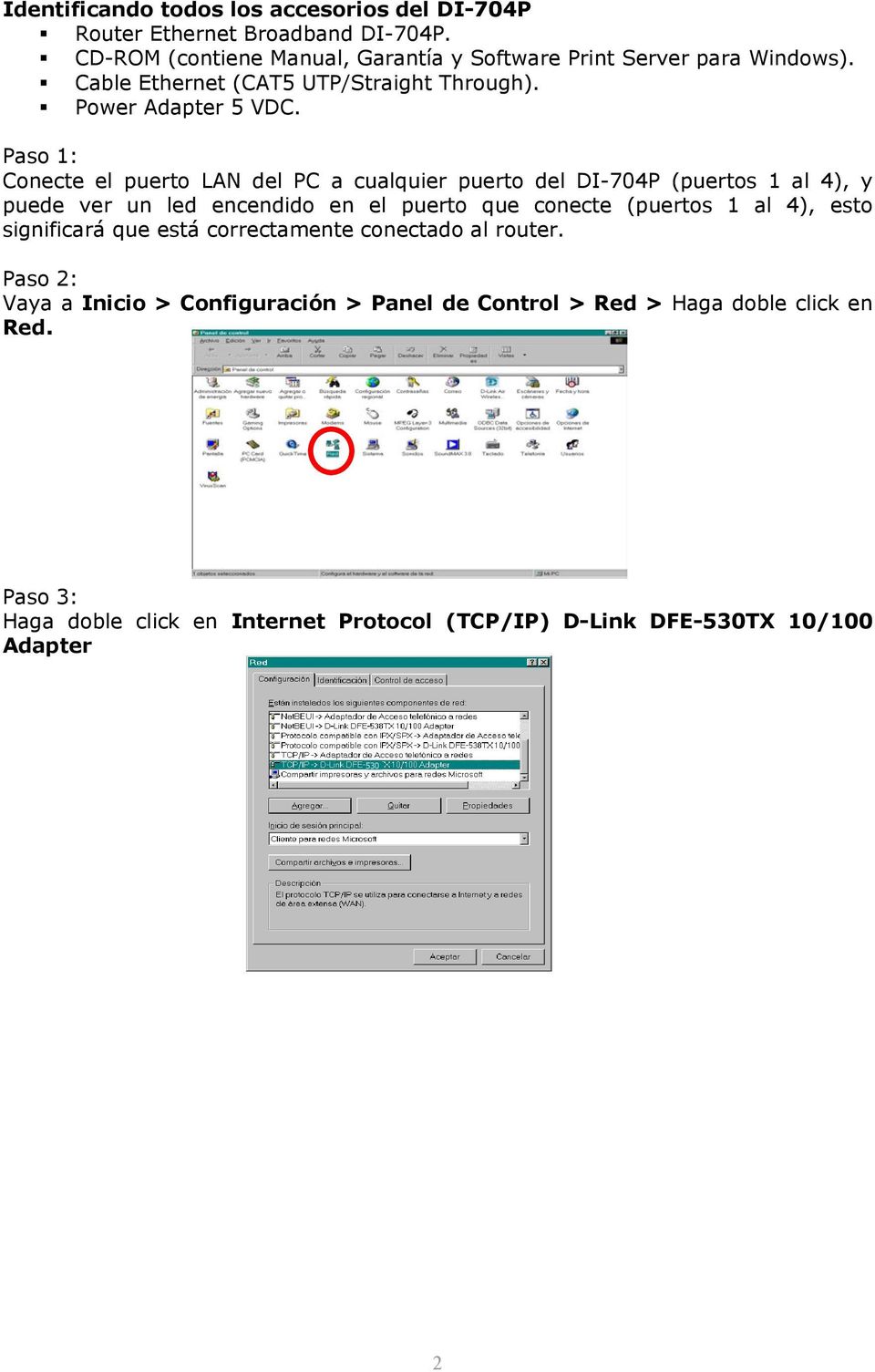 Paso 1: Conecte el puerto LAN del PC a cualquier puerto del DI-704P (puertos 1 al 4), y puede ver un led encendido en el puerto que conecte (puertos 1 al