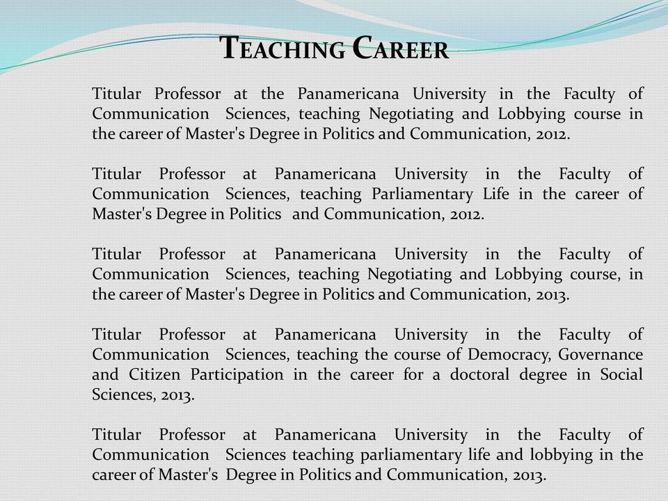 Titular Professor at Panamericana University in the Faculty of Communication Sciences, teaching Parliamentary Life in the career of Master's Degree in Politics and  Titular Professor at Panamericana