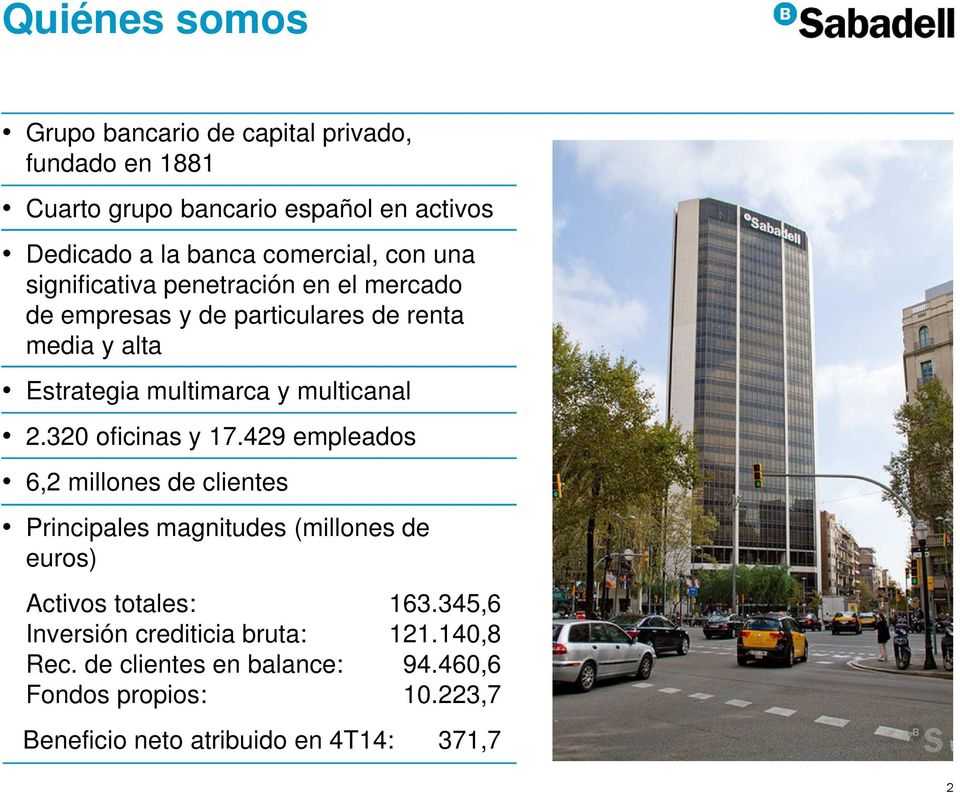 multicanal 2.320 oficinas y 17.429 empleados 6,2 millones de clientes Principales magnitudes (millones de euros) Activos totales: 163.
