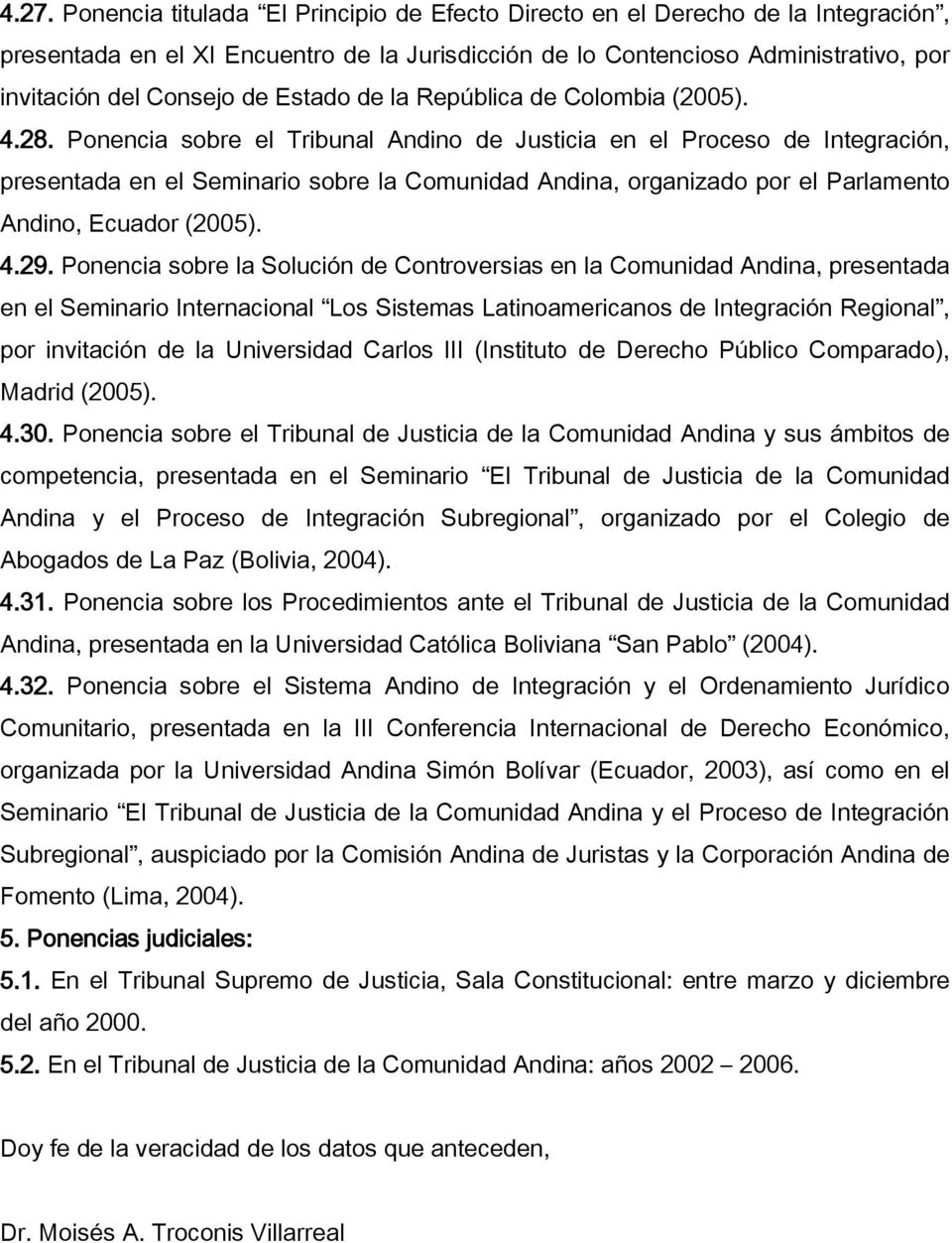Ponencia sobre el Tribunal Andino de Justicia en el Proceso de Integración, presentada en el Seminario sobre la Comunidad Andina, organizado por el Parlamento Andino, Ecuador (2005). 4.29.