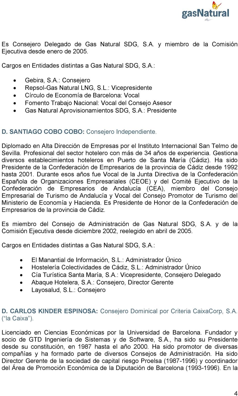SANTIAGO COBO COBO: Consejero Independiente. Diplomado en Alta Dirección de Empresas por el Instituto Internacional San Telmo de Sevilla.