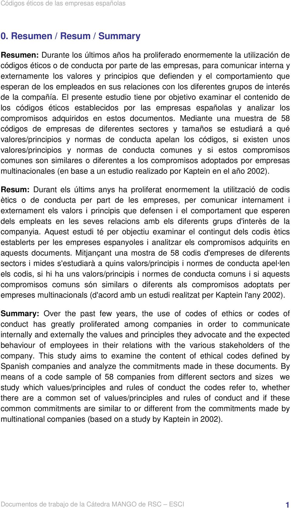 El presente estudio tiene por objetivo examinar el contenido de los códigos éticos establecidos por las empresas españolas y analizar los compromisos adquiridos en estos documentos.