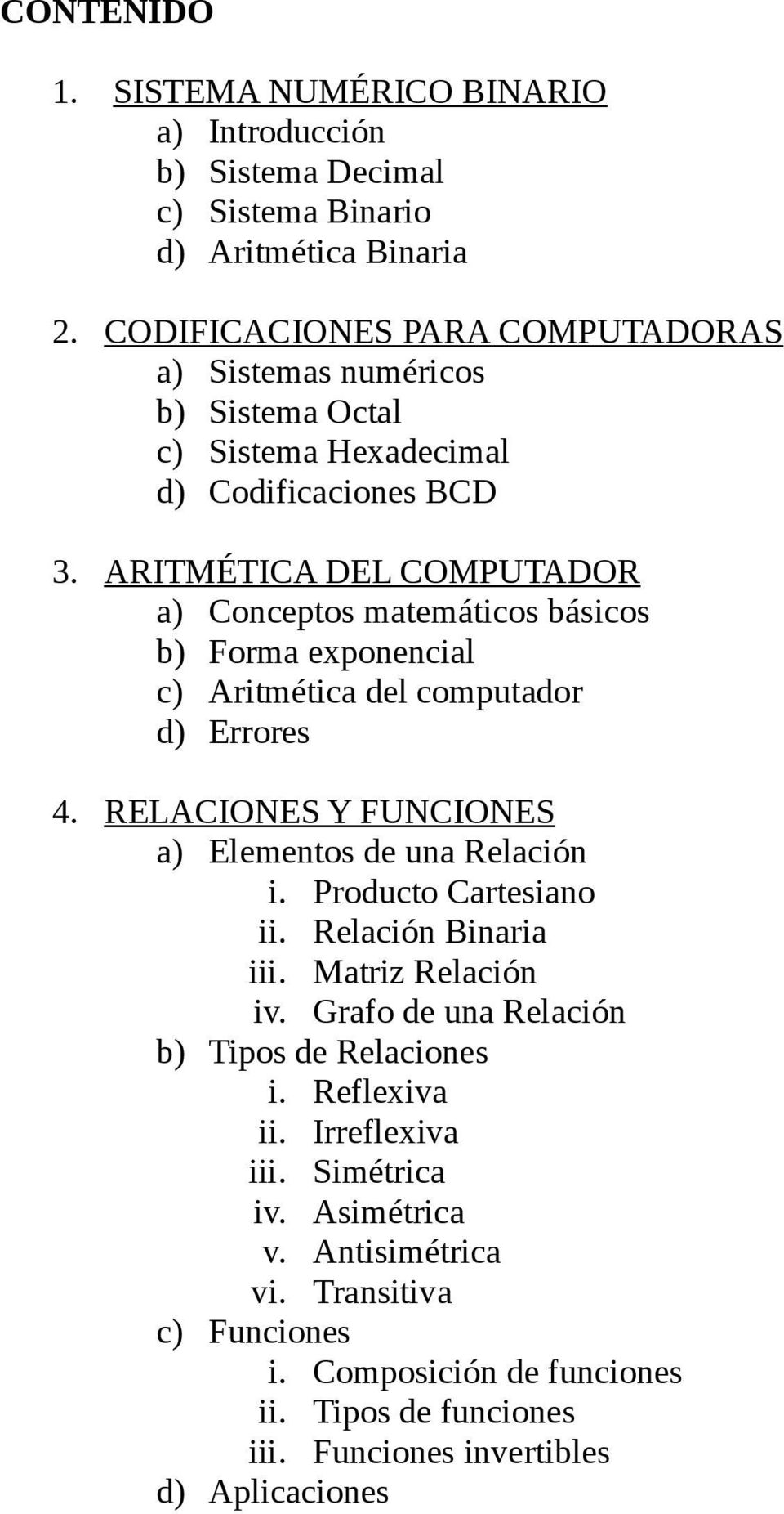 ARITMÉTICA DEL COMPUTADOR a) Conceptos matemáticos básicos b) Forma exponencial c) Aritmética del computador d) Errores 4. RELACIONES Y FUNCIONES a) Elementos de una Relación i.