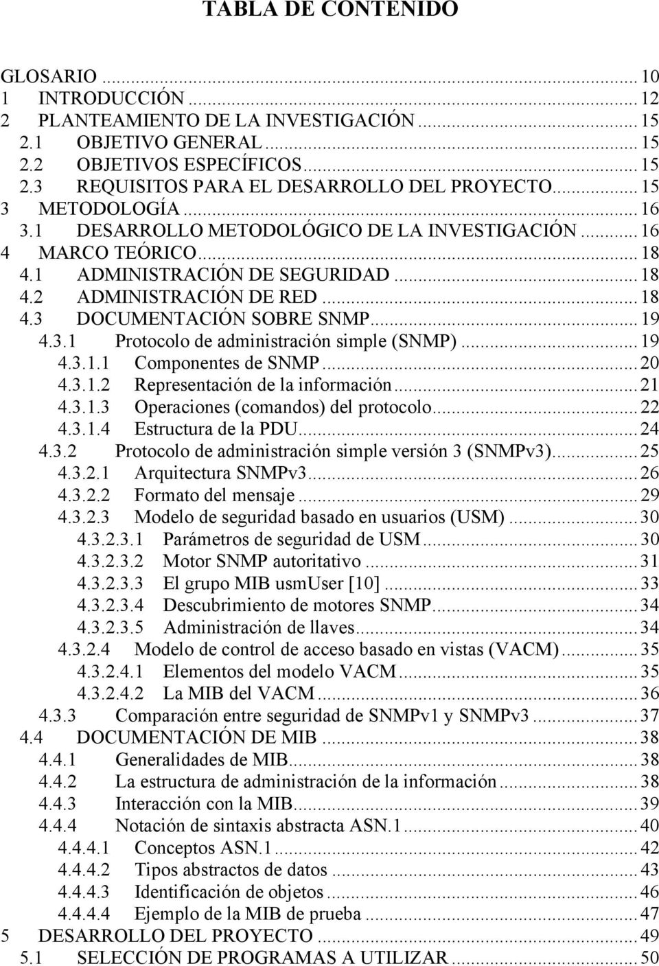 3.1 Protocolo de administración simple (SNMP)...19 4.3.1.1 Componentes de SNMP...20 4.3.1.2 Representación de la información...21 4.3.1.3 Operaciones (comandos) del protocolo...22 4.3.1.4 Estructura de la PDU.