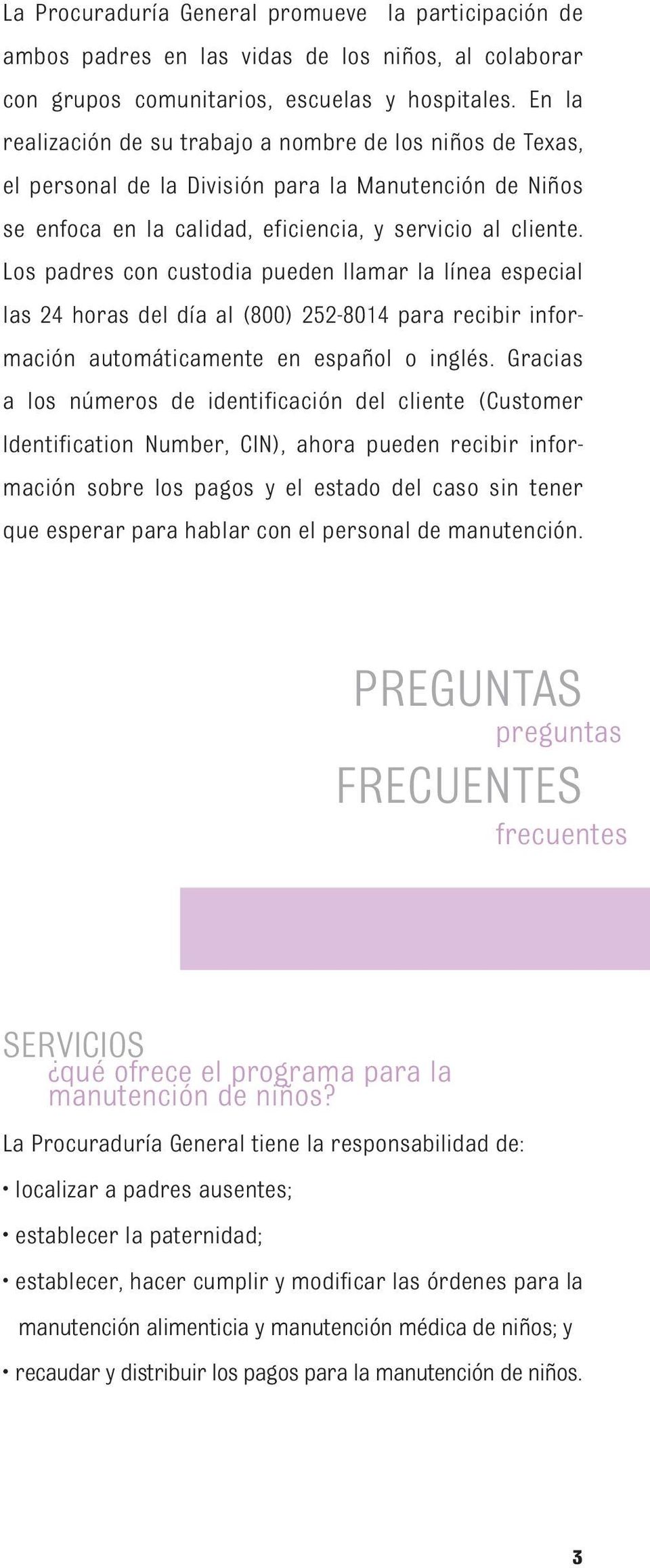 Los padres con custodia pueden llamar la línea especial las 24 horas del día al (800) 252-8014 para recibir información automáticamente en español o inglés.