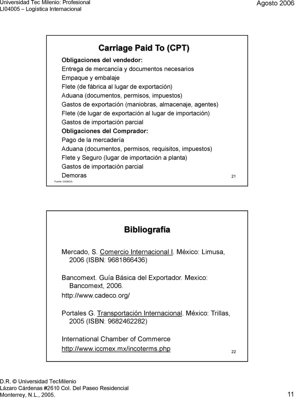 (lugar de importación a planta) Gastos de importación parcial Demoras 21 Bibliografía Mercado, S. Comercio Internacional I. México: Limusa, 2006 (ISBN: 9681866436) Bancomext.