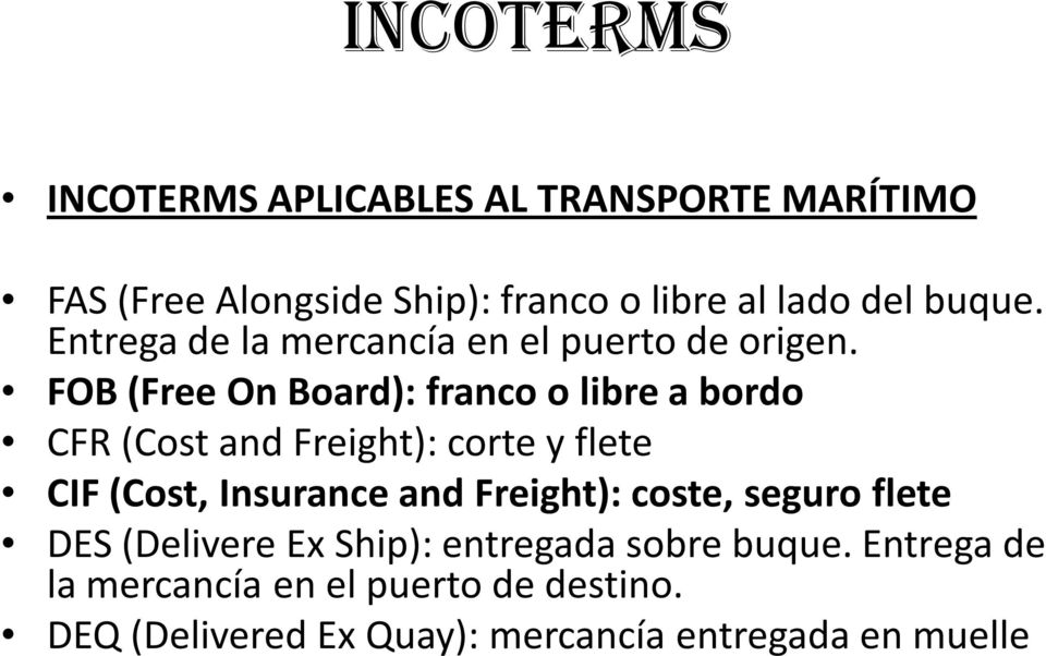 FOB (Free On Board): francoo librea bordo CFR (Cost and Freight): corte y flete CIF (Cost, Insurance and