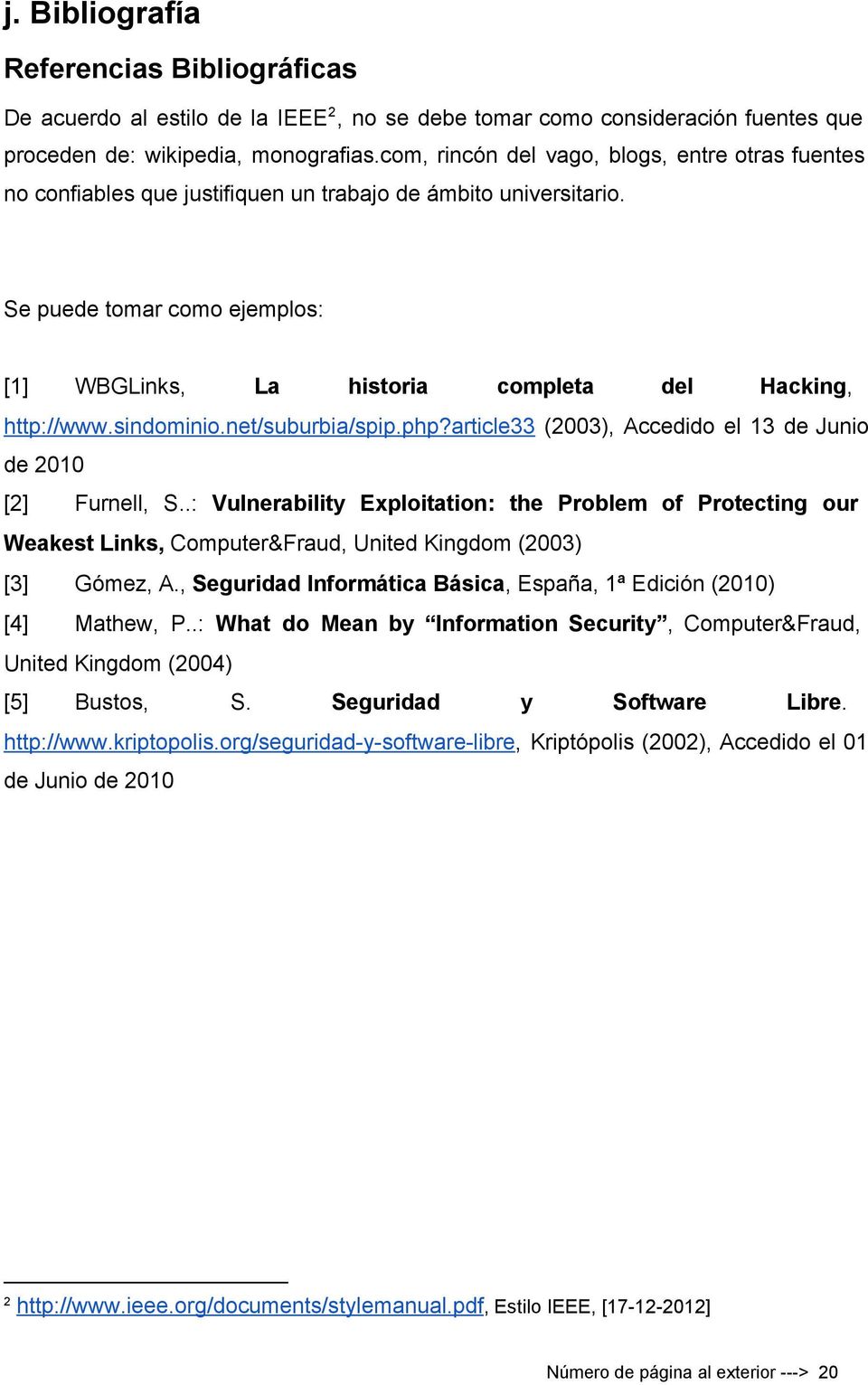 Se puede tomar como ejemplos: [1] WBGLinks, La historia completa del Hacking, http://www.sindominio.net/suburbia/spip.php?article33 (2003), Accedido el 13 de Junio de 2010 [2] Furnell, S.