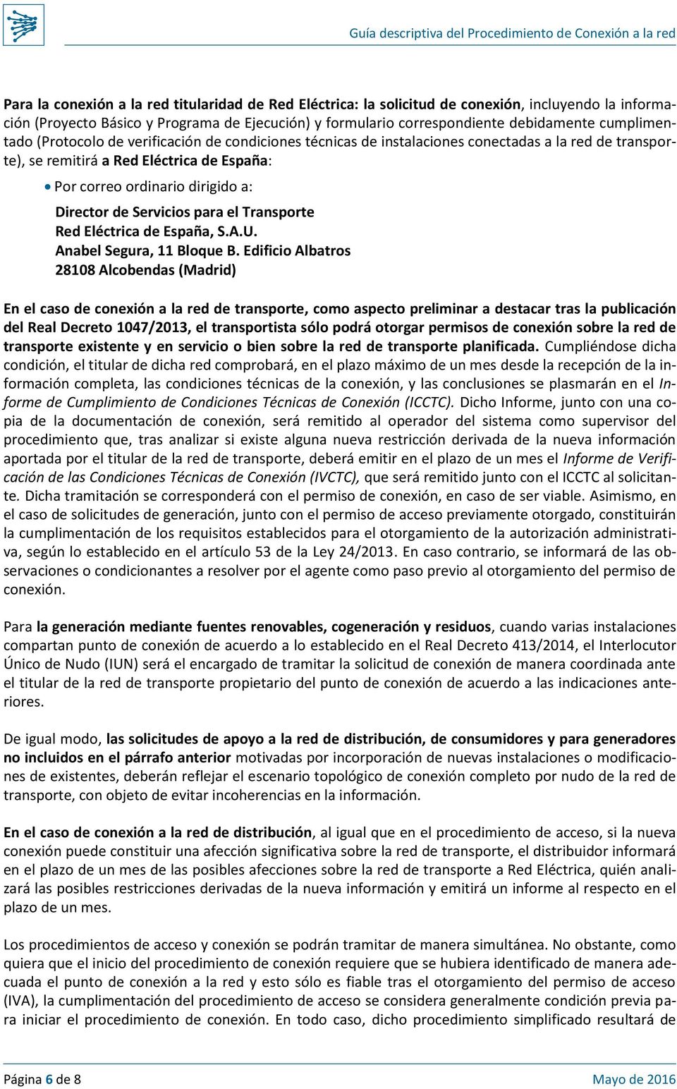 de España: Por correo ordinario dirigido a: Director de Servicios para el Transporte Red Eléctrica de España, S.A.U. Anabel Segura, 11 Bloque B.