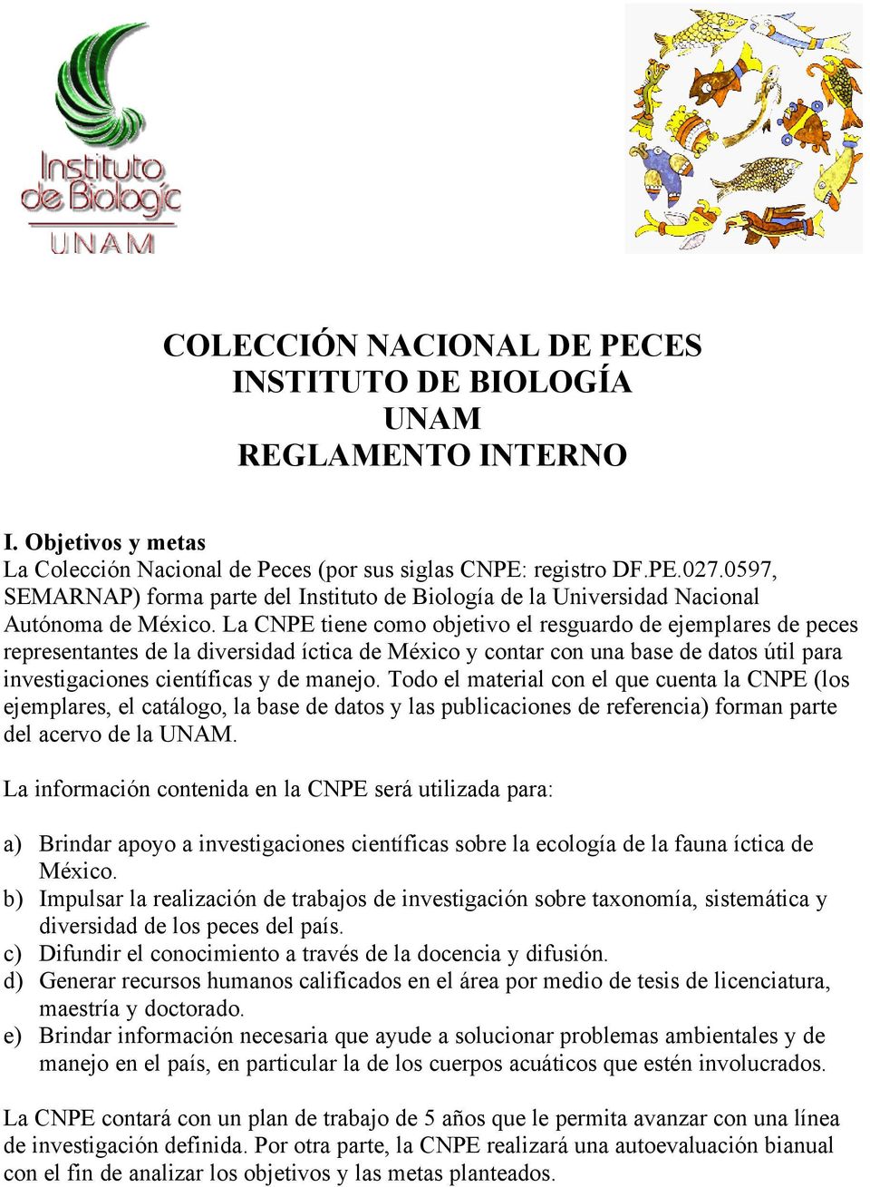 La CNPE tiene como objetivo el resguardo de ejemplares de peces representantes de la diversidad íctica de México y contar con una base de datos útil para investigaciones científicas y de manejo.