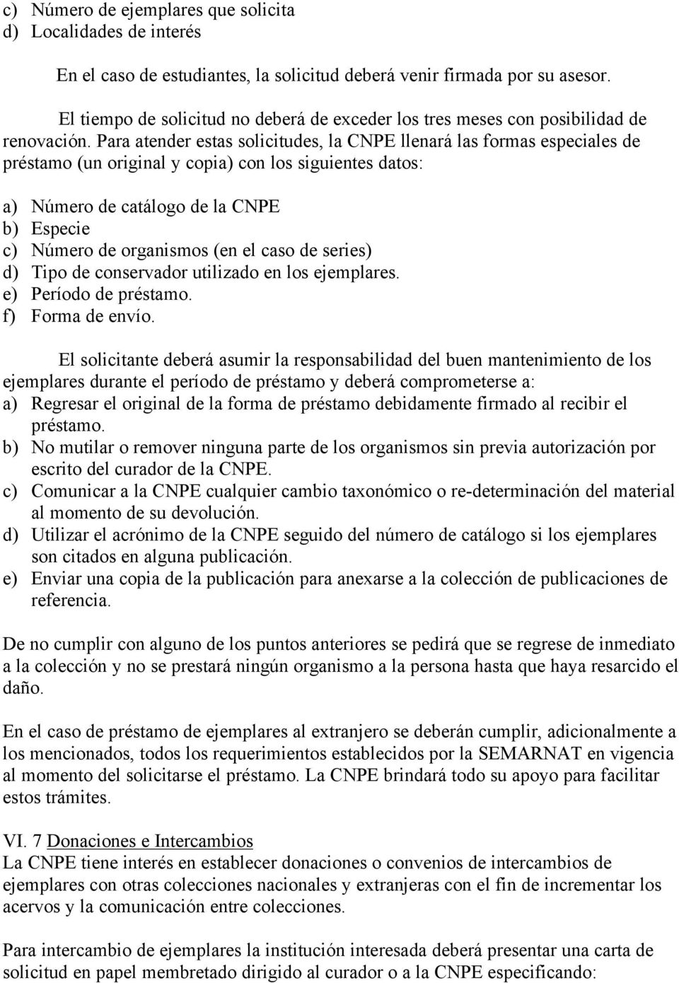 Para atender estas solicitudes, la CNPE llenará las formas especiales de préstamo (un original y copia) con los siguientes datos: a) Número de catálogo de la CNPE b) Especie c) Número de organismos