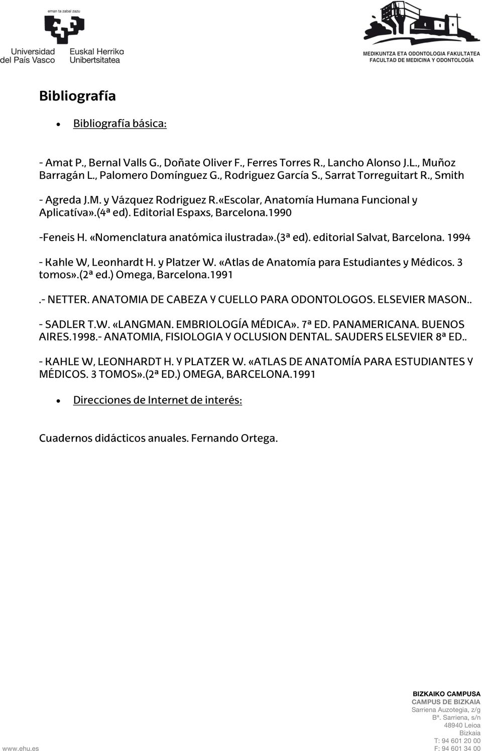 «Nomenclatura anatómica ilustrada».(3ª ed). editorial Salvat, Barcelona. 1994 - Kahle W, Leonhardt H. y Platzer W. «Atlas de Anatomía para Estudiantes y Médicos. 3 tomos».(2ª ed.) Omega, Barcelona.