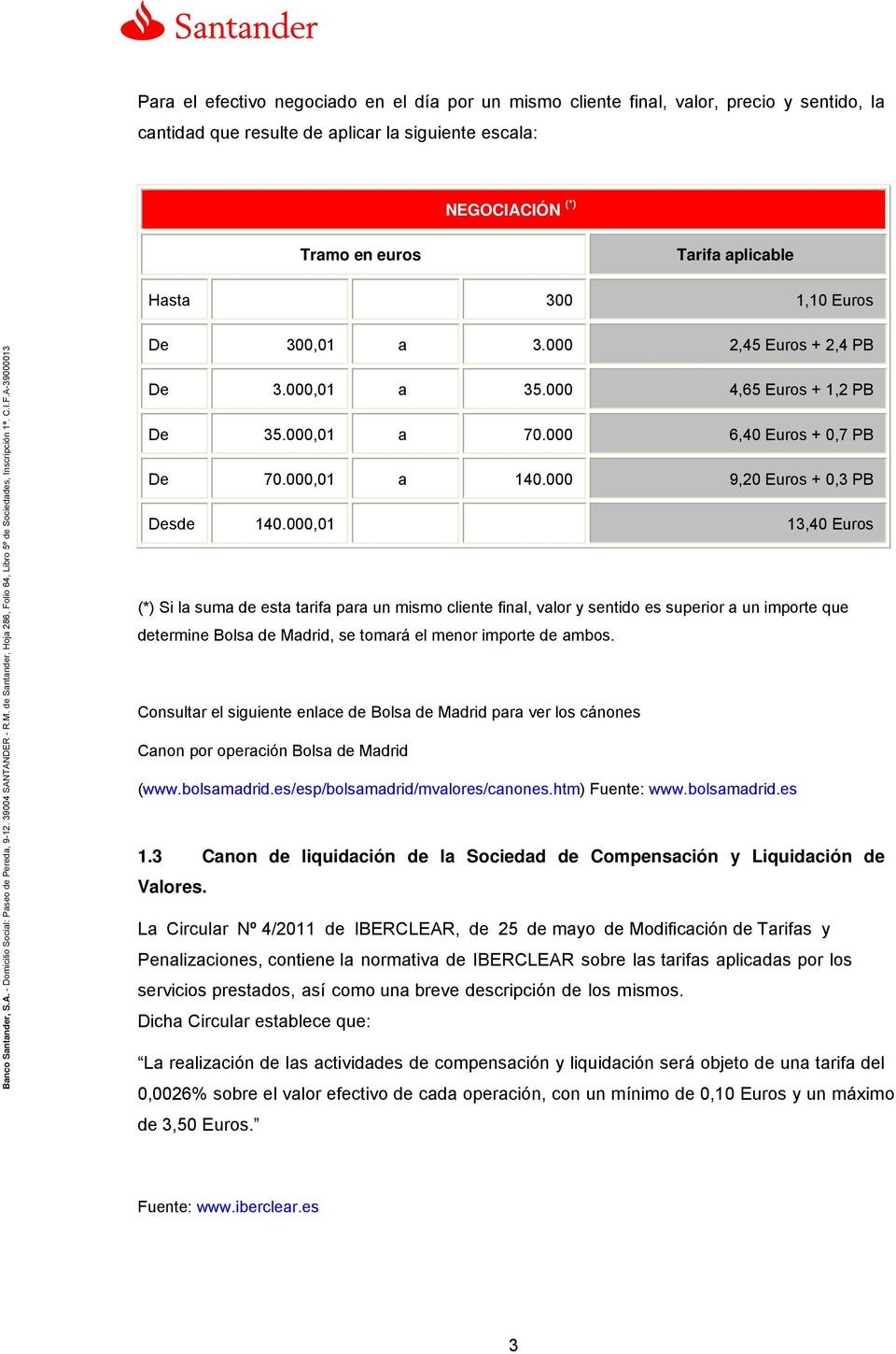 000,01 13,40 Euros (*) Si la suma de esta tarifa para un mismo cliente final, valor y sentido es superior a un importe que determine Bolsa de Madrid, se tomará el menor importe de ambos.