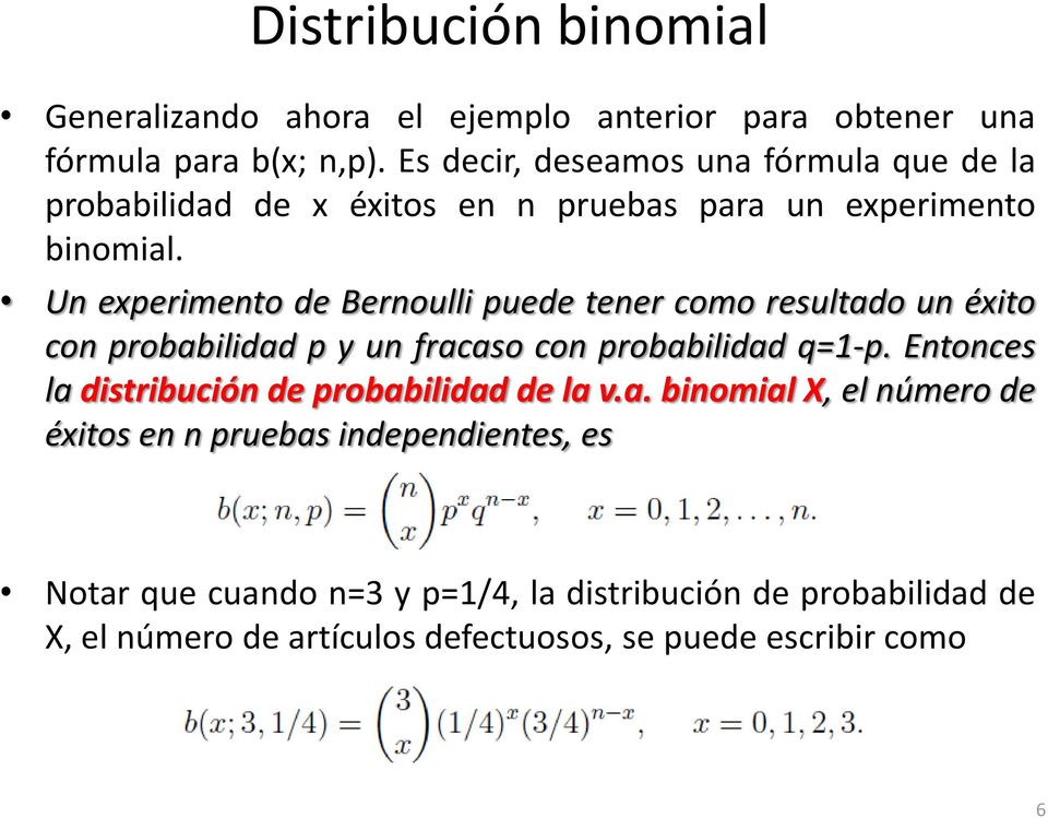 Un experimento de Bernoulli puede tener como resultado un éxito con probabilidad p y un fracaso con probabilidad q=1-p.
