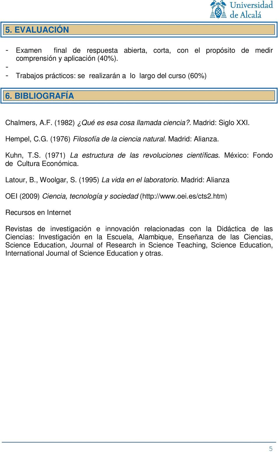 México: Fondo de Cultura Económica. Latour, B., Woolgar, S. (1995) La vida en el laboratorio. Madrid: Alianza OEI (2009) Ciencia, tecnología y sociedad (http://www.oei.es/cts2.