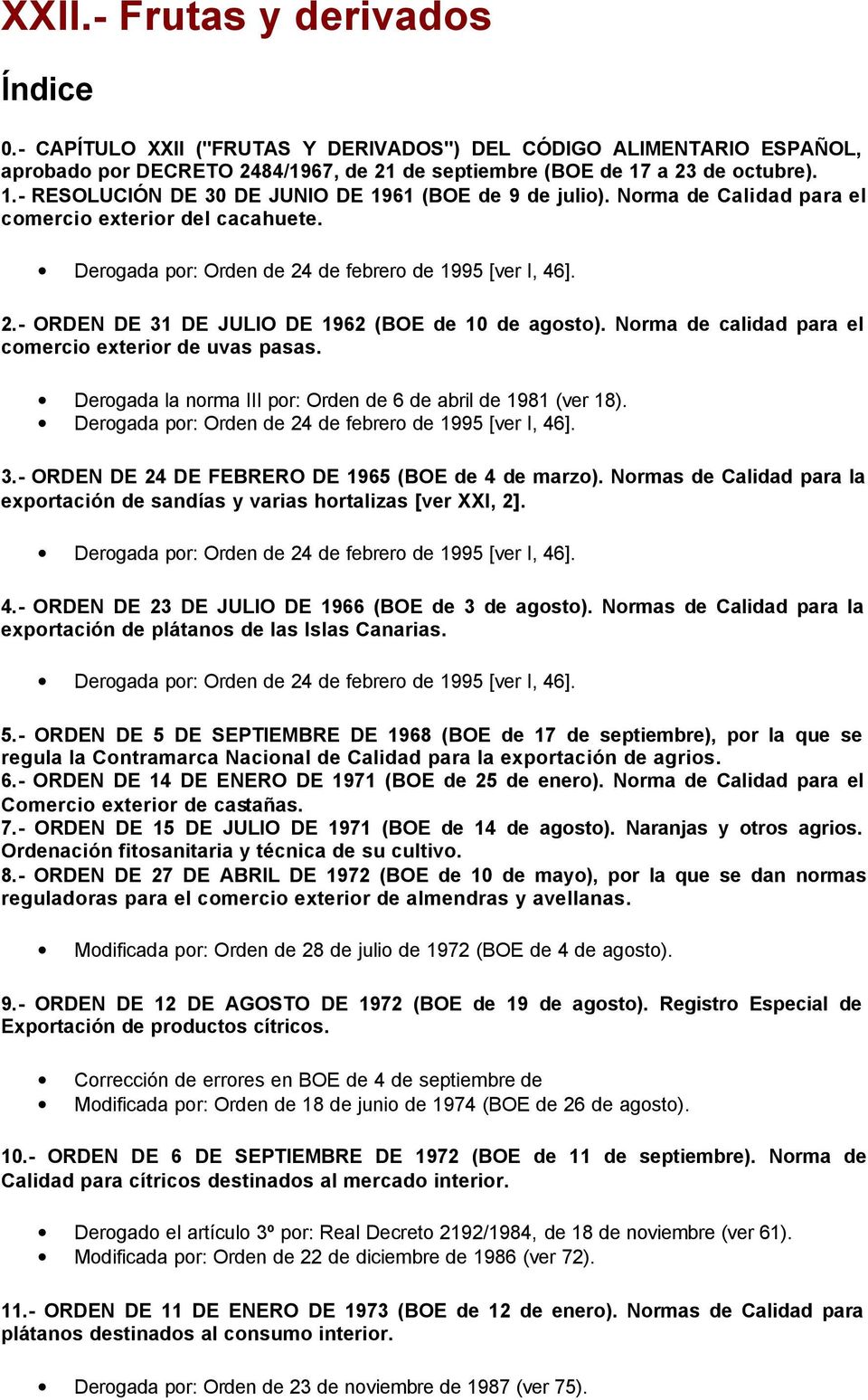 Norma de calidad para el comercio exterior de uvas pasas. Derogada la norma III por: Orden de 6 de abril de 1981 (ver 18). 3.- ORDEN DE 24 DE FEBRERO DE 1965 (BOE de 4 de marzo).