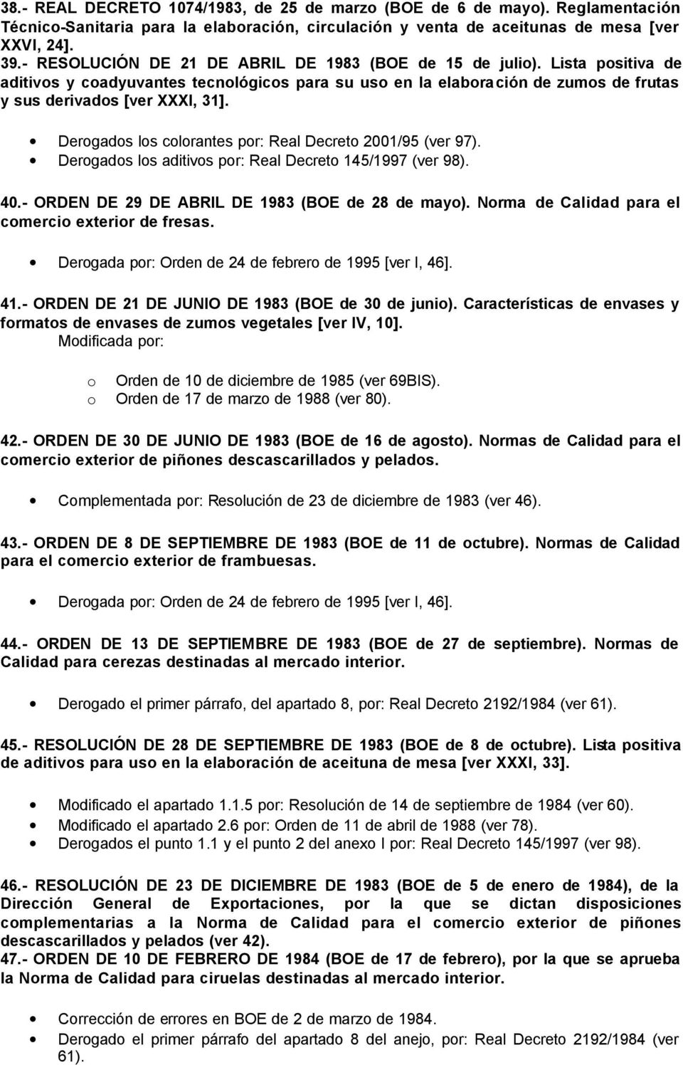 Derogados los colorantes por: Real Decreto 2001/95 (ver 97). Derogados los aditivos por: Real Decreto 145/1997 (ver 98). 40.- ORDEN DE 29 DE ABRIL DE 1983 (BOE de 28 de mayo).