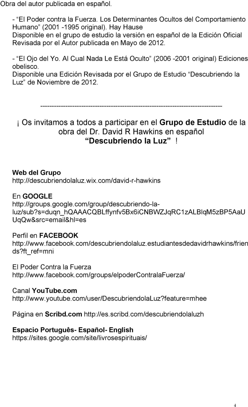 Al Cual Nada Le Está Oculto (2006-2001 original) Ediciones obelisco. Disponible una Edición Revisada por el Grupo de Estudio Descubriendo la Luz de Noviembre de 2012.