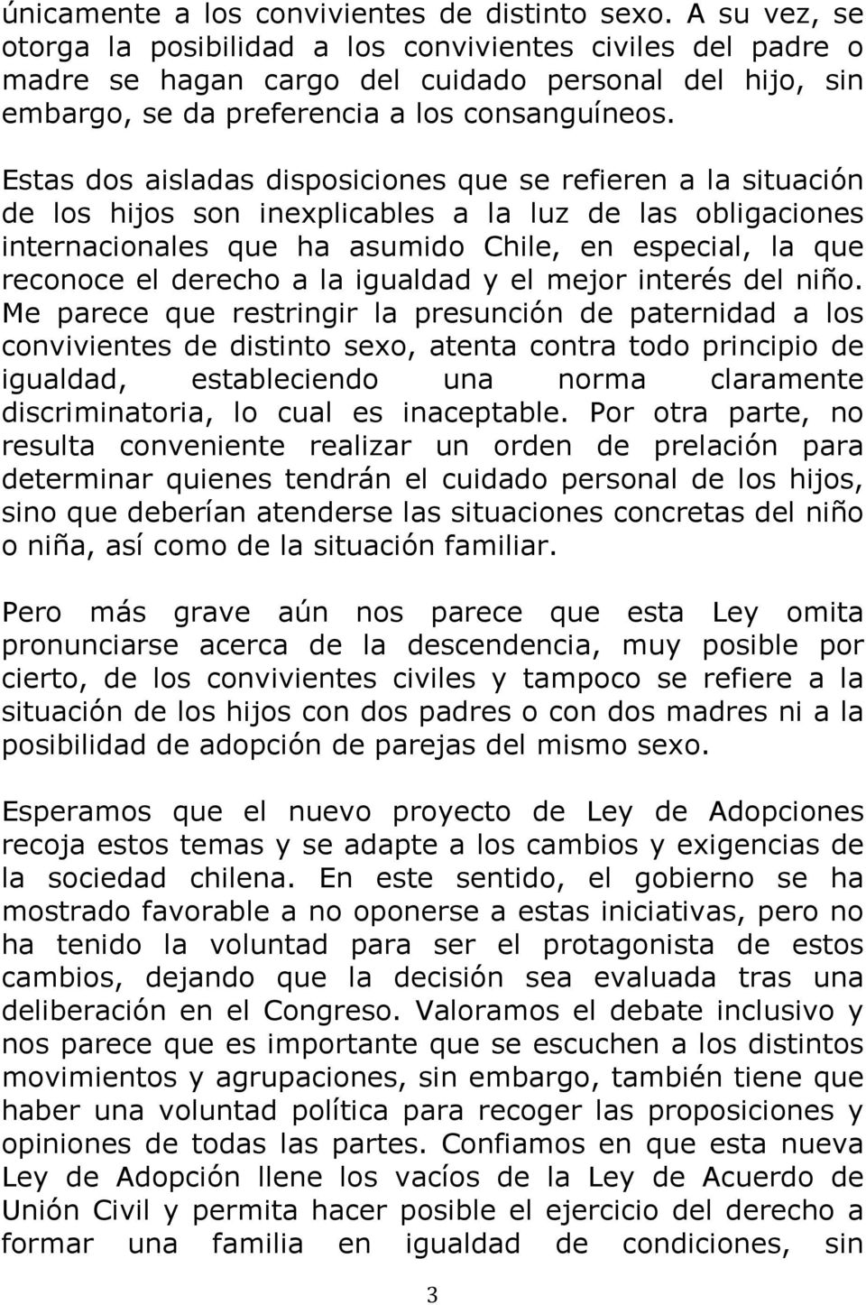 Estas dos aisladas disposiciones que se refieren a la situación de los hijos son inexplicables a la luz de las obligaciones internacionales que ha asumido Chile, en especial, la que reconoce el
