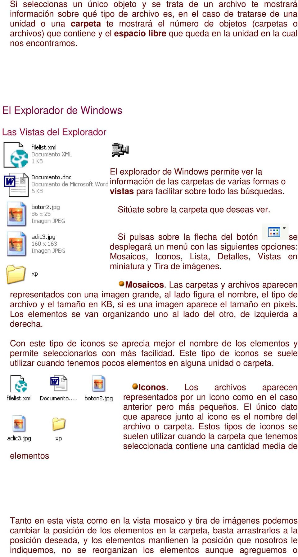 El Explorador de Windows Las Vistas del Explorador El explorador de Windows permite ver la información de las carpetas de varias formas o vistas para facilitar sobre todo las búsquedas.