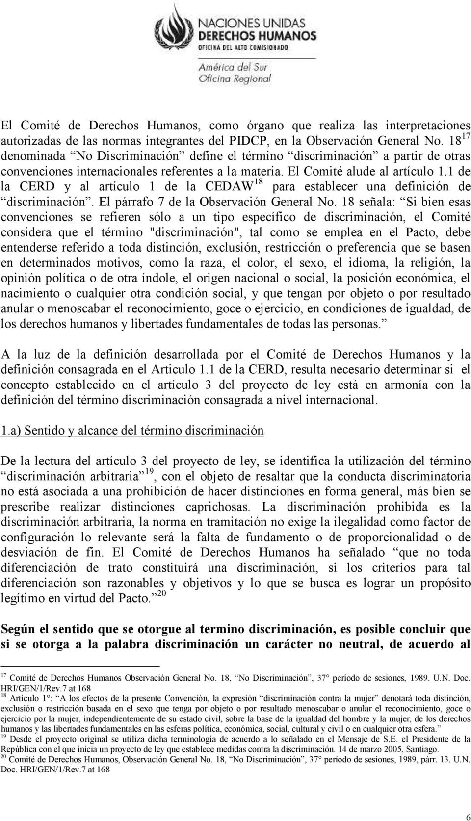1 de la CERD y al artículo 1 de la CEDAW 18 para establecer una definición de discriminación. El párrafo 7 de la Observación General No.