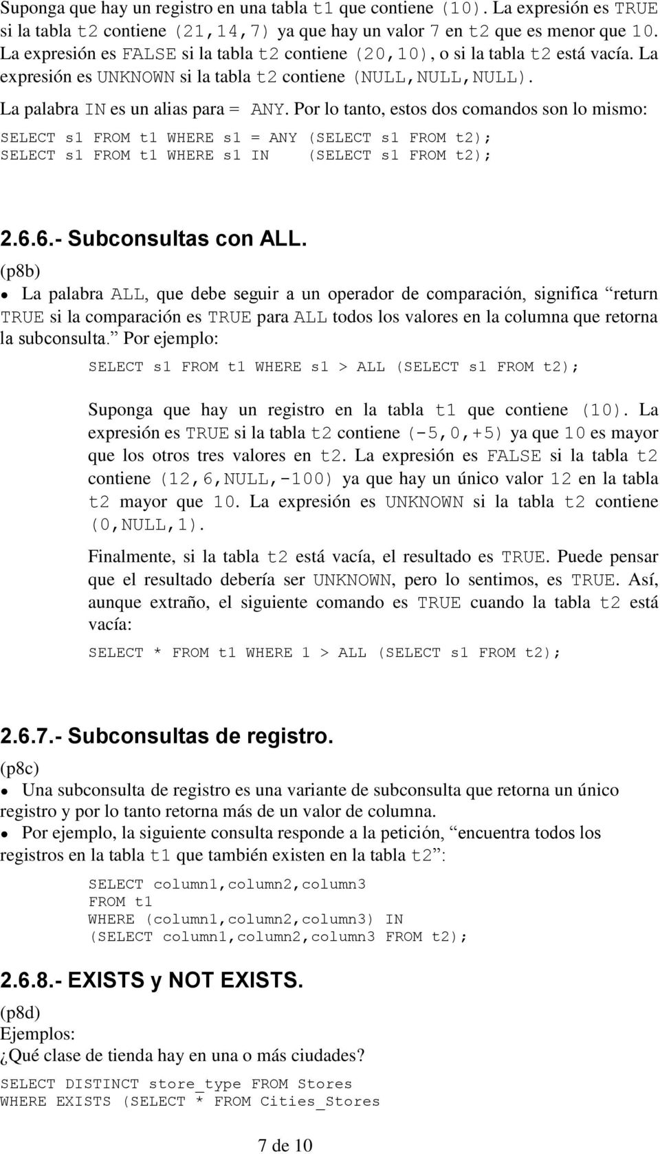 Por lo tanto, estos dos comandos son lo mismo: SELECT s1 FROM t1 WHERE s1 = ANY (SELECT s1 FROM t2); SELECT s1 FROM t1 WHERE s1 IN (SELECT s1 FROM t2); 2.6.6.- Subconsultas con ALL.