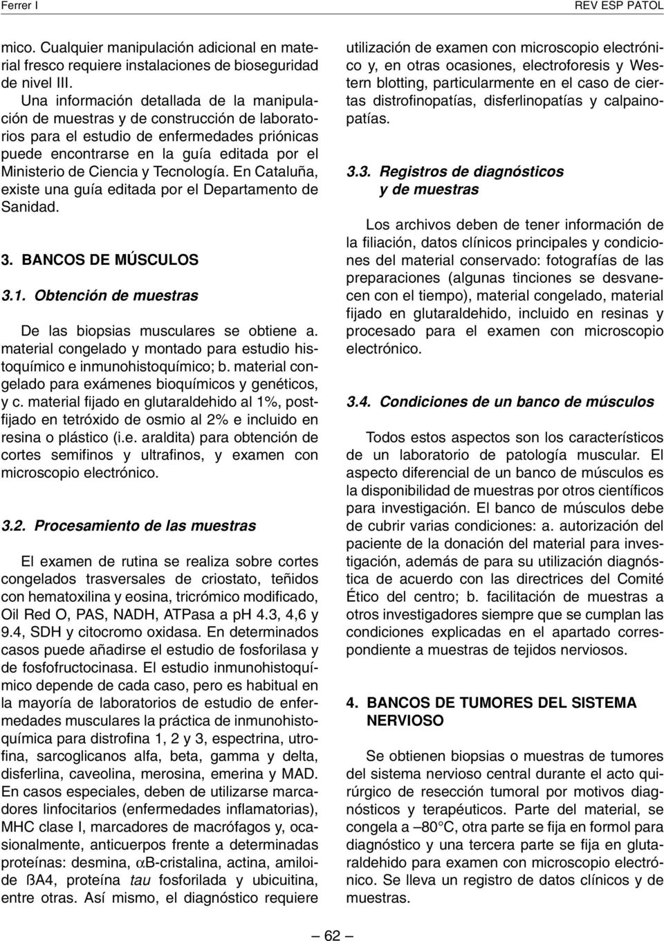 y Tecnología. En Cataluña, existe una guía editada por el Departamento de Sanidad. 3. BANCOS DE MÚSCULOS 3.1. Obtención de muestras De las biopsias musculares se obtiene a.