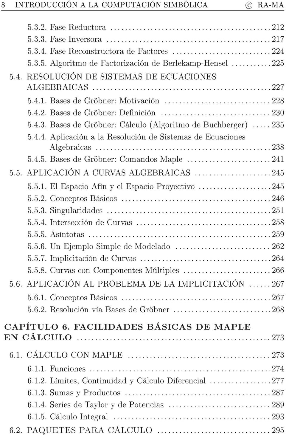 5.4.3. Bases de Gröbner: Cálculo (Algoritmo de Buchberger)... 235 5.4.4. Aplicación a la Resolución de Sistemas de Ecuaciones Algebraicas... 238 5.4.5. Bases de Gröbner: Comandos Maple... 241 5.5. APLICACIÓN A CURVAS ALGEBRAICAS.