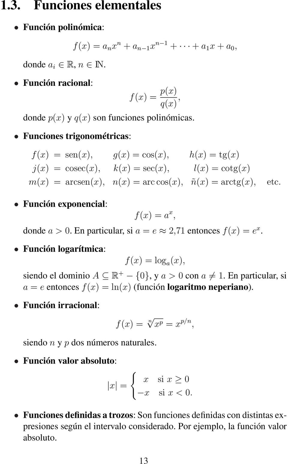 Función exponencial: f(x) = a x, donde a > 0. En particular, si a = e 2,71 entonces f(x) = e x. Función logarítmica: f(x) = log a (x), siendo el dominio A R + {0}, y a > 0 con a 1.