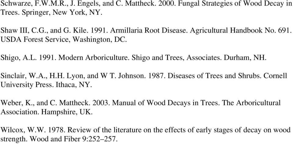 Durham, NH. Sinclair, W.A., H.H. Lyon, and W T. Johnson. 1987. Diseases of Trees and Shrubs. Cornell University Press. Ithaca, NY. Weber, K., and C. Mattheck. 2003.
