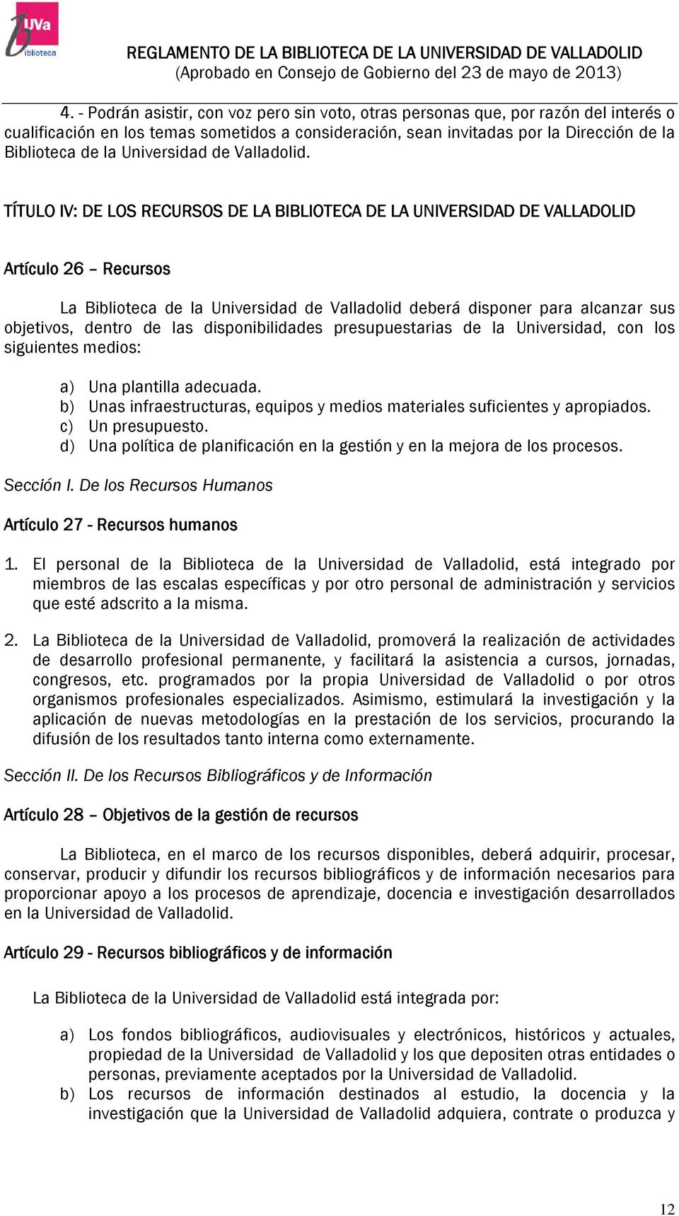 TÍTULO IV: DE LOS RECURSOS DE LA BIBLIOTECA DE LA UNIVERSIDAD DE VALLADOLID Artículo 26 Recursos La Biblioteca de la Universidad de Valladolid deberá disponer para alcanzar sus objetivos, dentro de