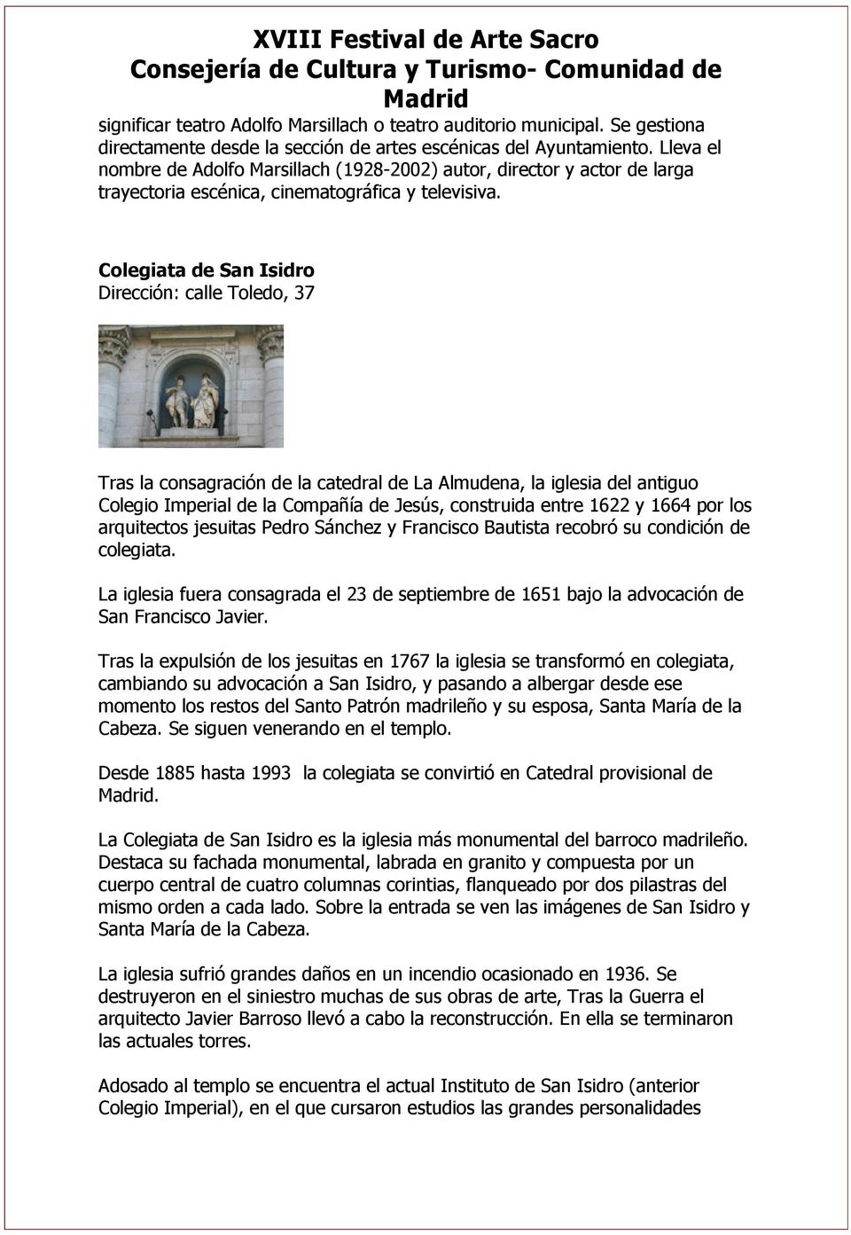Colegiata de San Isidro Dirección: calle Toledo, 37 Tras la consagración de la catedral de La Almudena, la iglesia del antiguo Colegio Imperial de la Compañía de Jesús, construida entre 1622 y 1664