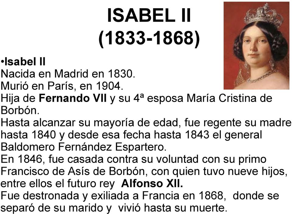 Hasta alcanzar su mayoría de edad, fue regente su madre hasta 1840 y desde esa fecha hasta 1843 el general Baldomero Fernández