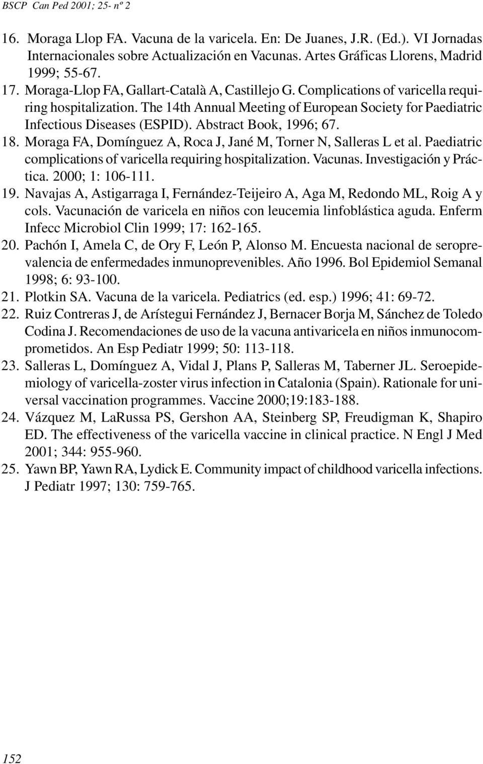 Abstract Book, 1996; 67. 18. Moraga FA, Domínguez A, Roca J, Jané M, Torner N, Salleras L et al. Paediatric complications of varicella requiring hospitalization. Vacunas. Investigación y Práctica.